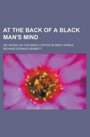 Cover of At the Back of a Black Man's Mind; Or, Notes on the Kingly Office in West Africa