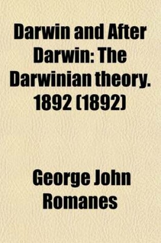 Cover of Darwin and After Darwin (Volume 1); The Darwinian Theory. 1892