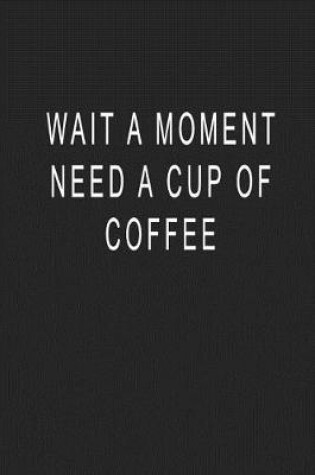 Cover of Wait A Moment Need A Cup Of Coffee