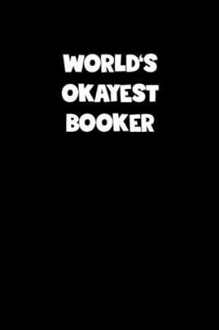 Cover of World's Okayest Booker Notebook - Booker Diary - Booker Journal - Funny Gift for Booker