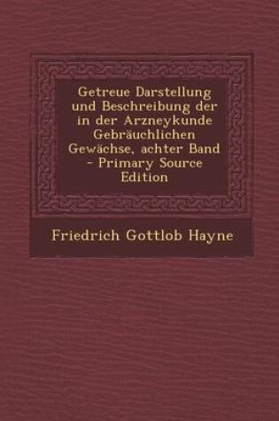 Cover of Getreue Darstellung Und Beschreibung Der in Der Arzneykunde Gebrauchlichen Gewachse, Achter Band - Primary Source Edition