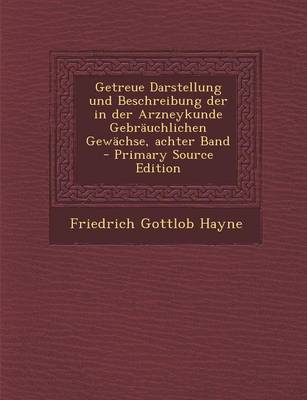 Book cover for Getreue Darstellung Und Beschreibung Der in Der Arzneykunde Gebrauchlichen Gewachse, Achter Band - Primary Source Edition