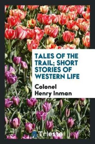 Cover of Tales of the Trail; Short Stories of Western Life