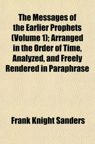 Cover of The Messages of the Earlier Prophets (Volume 1); Arranged in the Order of Time, Analyzed, and Freely Rendered in Paraphrase