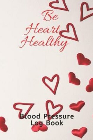 Cover of Be Heart Healthy Blood Pressure Log book