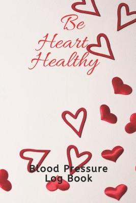 Book cover for Be Heart Healthy Blood Pressure Log book