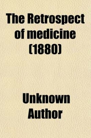 Cover of The Retrospect of Medicine (Volume 81); Being a Half-Yearly Journal, Containing a Retrospective View of Every Discovery and Practical Improvement in the Medical Sciences