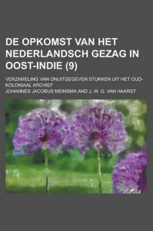 Cover of de Opkomst Van Het Nederlandsch Gezag in Oost-Indie (9); Verzameling Van Onuitgegeven Stukken Uit Het Oud-Koloniaal Archief