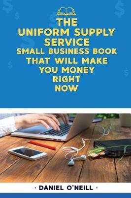 Book cover for The Uniform Supply Service Small Business Book That Will Make You Money Right No