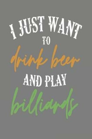 Cover of I Just Want to Drink Beer and Play Billiards