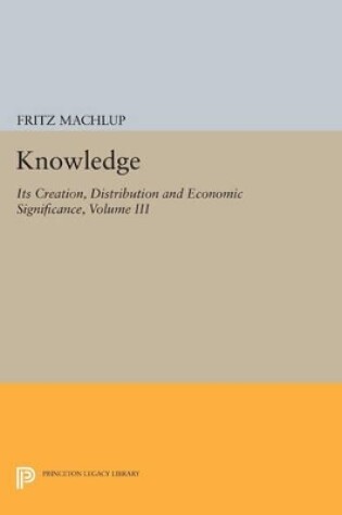 Cover of Knowledge: Its Creation, Distribution and Economic Significance, Volume III