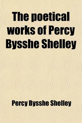 Book cover for The Poetical Works of Percy Bysshe Shelley (Volume 1)