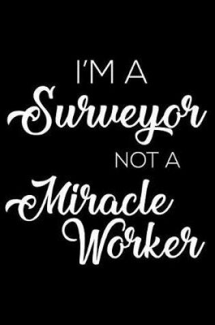 Cover of I'm a Surveyor Not a Miracle Worker