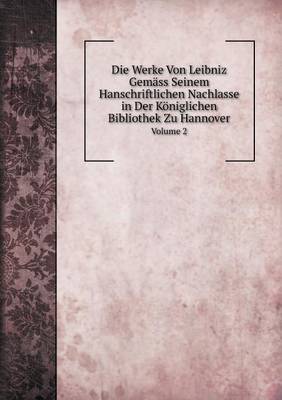 Book cover for Die Werke Von Leibniz Gemäss Seinem Hanschriftlichen Nachlasse in Der Königlichen Bibliothek Zu Hannover Volume 2