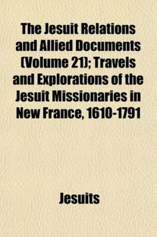 Cover of The Jesuit Relations and Allied Documents (Volume 21); Travels and Explorations of the Jesuit Missionaries in New France, 1610-1791