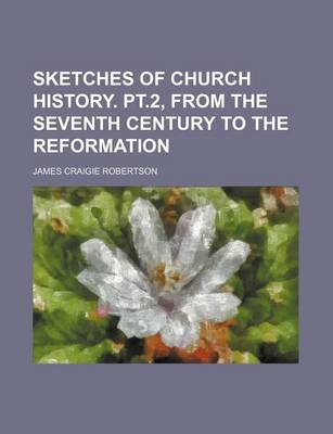 Book cover for Sketches of Church History. PT.2, from the Seventh Century to the Reformation