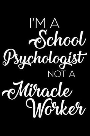 Cover of I'm A School Psychologist Not A Miracle Worker