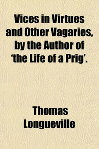 Cover of Vices in Virtues and Other Vagaries, by the Author of 'The Life of a Prig'.