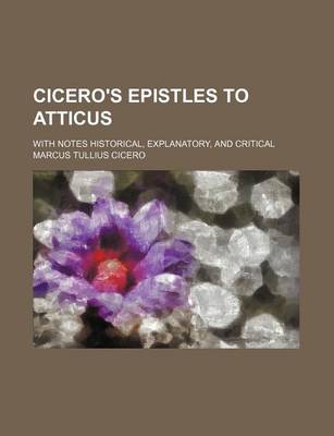 Book cover for Cicero's Epistles to Atticus; With Notes Historical, Explanatory, and Critical