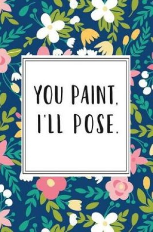 Cover of You Paint I'll Pose