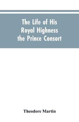 Book cover for The Life of His Royal Highness the Prince Consort