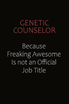 Book cover for Genetic counselor Because Freaking Awesome Is Not An Official Job Title