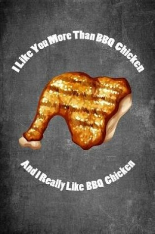 Cover of I Like You More Than BBQ Chicken and I Really Like BBQ Chicken