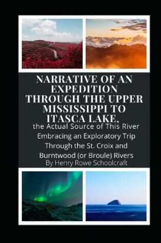 Cover of Narrative of an Expedition Through the Upper Mississippi to Itasca Lake, the Actual Source of This River Embracing an Exploratory Trip Through the St. Croix and Burntwood (or Broule) Rivers