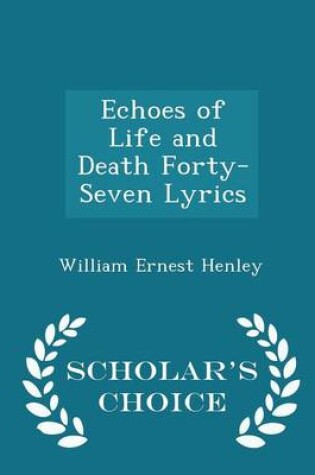 Cover of Echoes of Life and Death Forty-Seven Lyrics - Scholar's Choice Edition