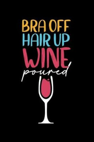 Cover of Bra Off Hair Up Wine Poured