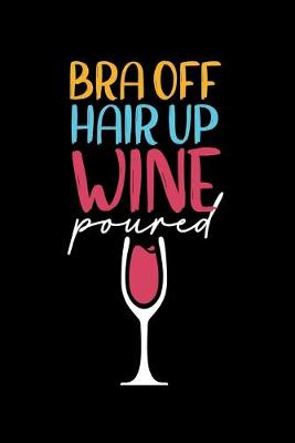 Book cover for Bra Off Hair Up Wine Poured