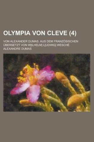 Cover of Olympia Von Cleve; Von Alexander Dumas. Aus Dem Franzosischen Ubersetzt Von W[ilhelm] L[udwig] Wesche (4 )