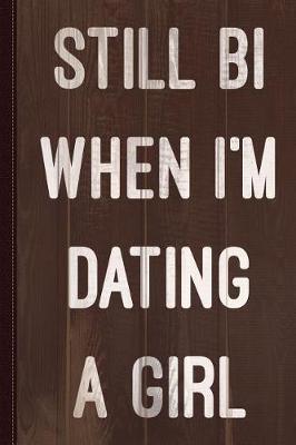 Book cover for Still Bi When I'm Dating a Girl Journal Notebook