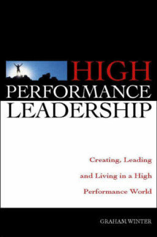 Cover of High Performance Leadership: Creating, Leading and Living in a High Performance World