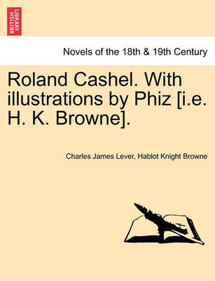 Book cover for Roland Cashel. with Illustrations by Phiz [I.E. H. K. Browne].