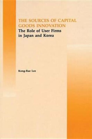 Cover of Source of Capital Goods Innovation, The: The Role of User Firms in Japan and Korea