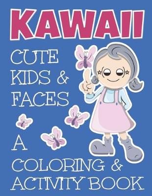 Book cover for Kawaii Cute Kids And Faces A Coloring And Activity Book