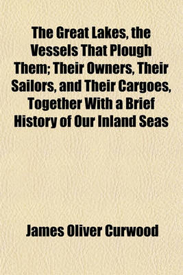 Book cover for The Great Lakes, the Vessels That Plough Them; Their Owners, Their Sailors, and Their Cargoes, Together with a Brief History of Our Inland Seas