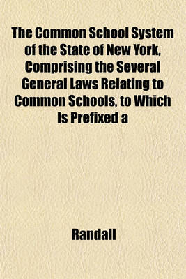 Book cover for The Common School System of the State of New York, Comprising the Several General Laws Relating to Common Schools, to Which Is Prefixed a