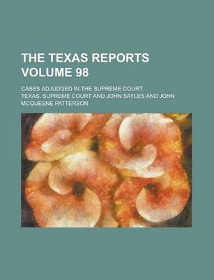 Book cover for The Texas Reports; Cases Adjudged in the Supreme Court Volume 98