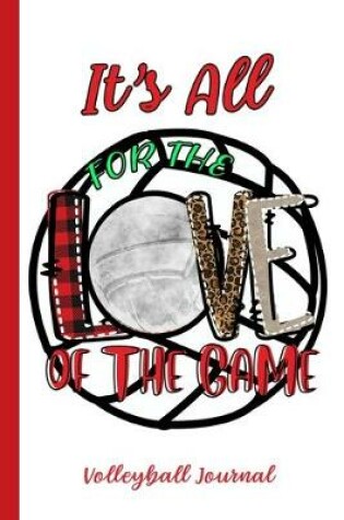 Cover of It's All For The Love Of The Game Volleyball Journal