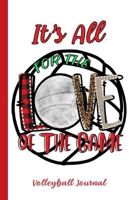 Book cover for It's All For The Love Of The Game Volleyball Journal