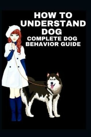 Cover of How to Understand Dog Complete Dog Behavior Guide