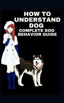 Book cover for How to Understand Dog Complete Dog Behavior Guide