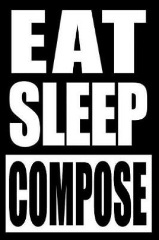 Cover of Eat Sleep Compose Notebook for a Musicologist, Blank Lined Journal