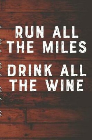 Cover of Run All The Miles Drink All The Wine