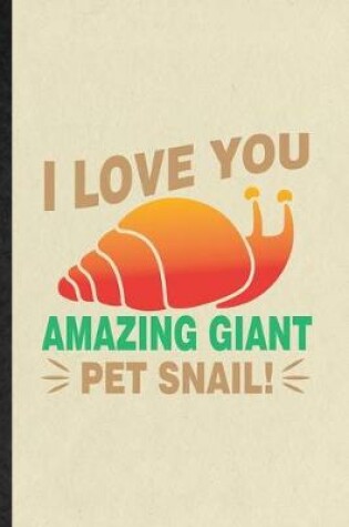 Cover of I Love You Amazing Giant Pet Snail