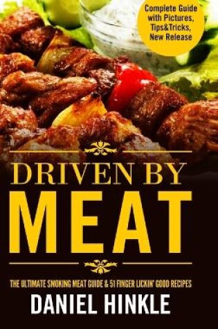 Cover of Driven by Meat: the Ultimate Smoking Meat Guide & 51 Finger Lickin' Good Recipes + Bonus 10 Must-Try Bbq Sauces