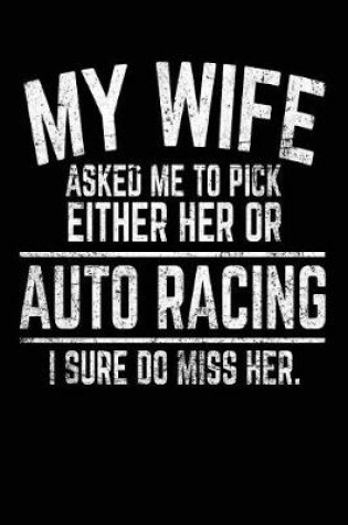 Cover of My Wife Asked Me To Pick Either Her Or Auto Racing I Sure Do Miss Her.