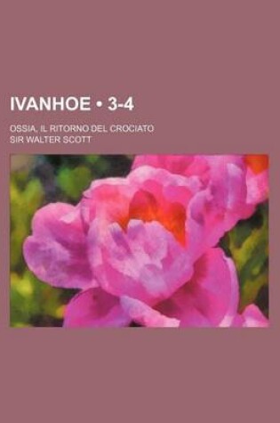 Cover of Ivanhoe (3-4); Ossia, Il Ritorno del Crociato